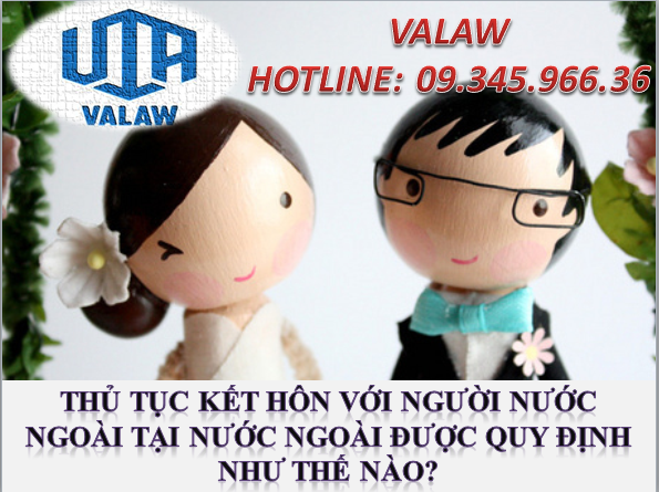 Thủ tục kết hôn với người nước ngoài tại nước ngoài được quy định như thế nào? 